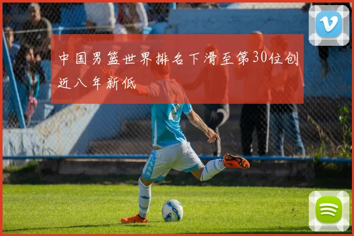 中国男篮世界排名下滑至第30位创近八年新低
