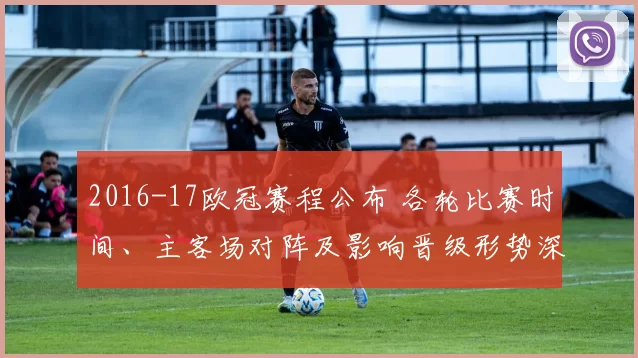 2016-17欧冠赛程公布 各轮比赛时间、主客场对阵及影响晋级形势深度解读